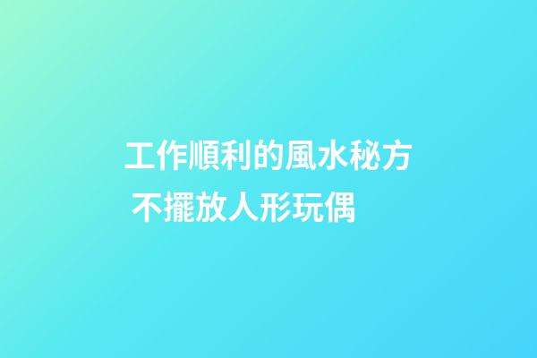 工作順利的風水秘方 不擺放人形玩偶